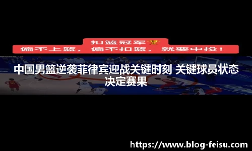 中国男篮逆袭菲律宾迎战关键时刻 关键球员状态决定赛果