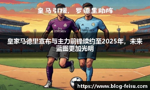 皇家马德里宣布与主力前锋续约至2025年，未来蓝图更加光明