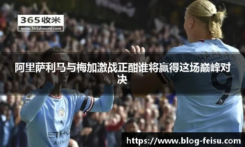 阿里萨利马与梅加激战正酣谁将赢得这场巅峰对决