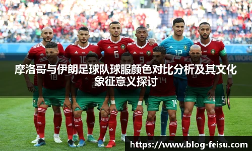 摩洛哥与伊朗足球队球服颜色对比分析及其文化象征意义探讨