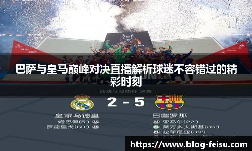 巴萨与皇马巅峰对决直播解析球迷不容错过的精彩时刻