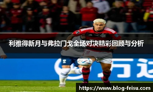 利雅得新月与弗拉门戈全场对决精彩回顾与分析